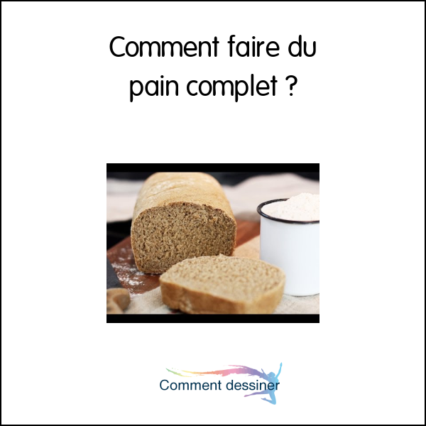 Comment faire du pain complet